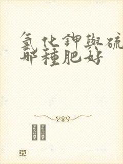 氯化钾与硫酸钾哪种肥好