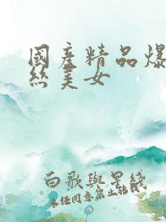 国产精品爆艹黑丝美女