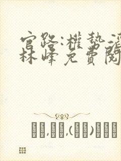 官路:权势滔天林峰免费阅读