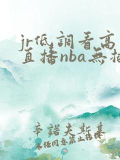 jr低调看高清直播nba无插件