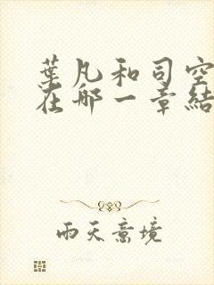 叶凡和司空嫣然在哪一章结合?