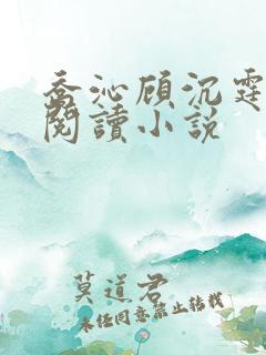 乔沁顾沉霆全文阅读小说