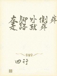左脚外侧疼痛一走路就疼