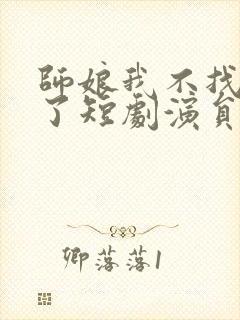 师娘我不找老婆了短剧演员表