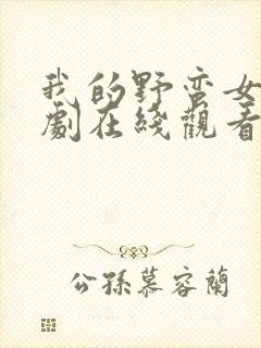 我的野蛮女友短剧在线观看