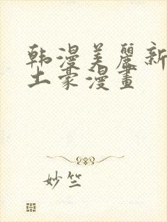 韩漫美丽新世界土豪漫画