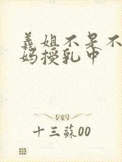 义姐不是不良妈妈授乳中
