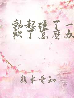 勃起硬了一会就软了怎么办