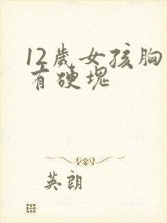 12岁女孩胸里有硬块