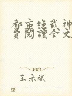 都市绝武神医免费阅读全文