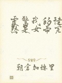 震惊我的徒弟居然是女帝完整小说