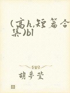 (高h,短篇合集)bl