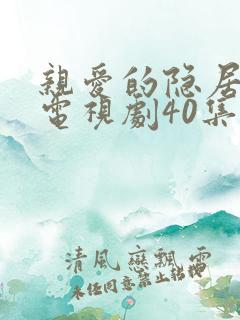 亲爱的隐居先生电视剧40集完整版