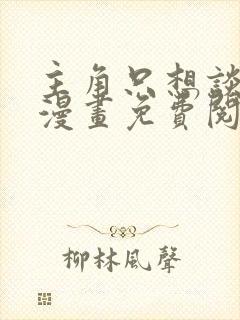 主角只想谈恋爱漫画免费阅读全集