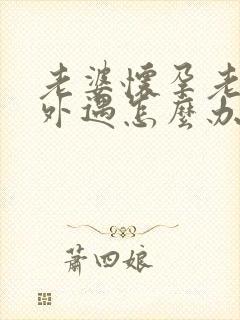 老婆怀孕老公有外遇怎么办