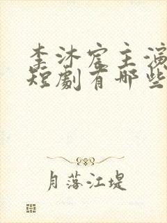 李沐宸主演过的短剧有哪些