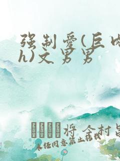 强制爱(巨肉高h)文男男