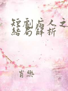 短剧痴人之爱大结局解析