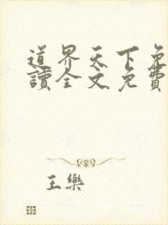 道界天下免费阅读全文免费阅读正版