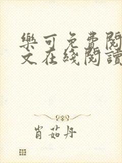 乐可免费阅读全文在线阅读无弹窗笔趣阁
