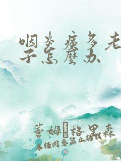 咽炎痰多老清嗓子怎么办