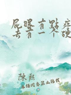 屁眼有点疼摸上去有一个硬硬的疙瘩