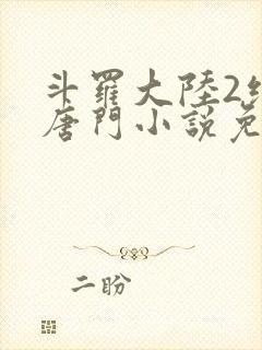 斗罗大陆2绝世唐门小说免费阅读原文
