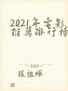2021年电影推荐排行榜前十名