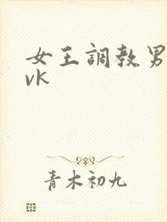 女王调教男奴丨vk