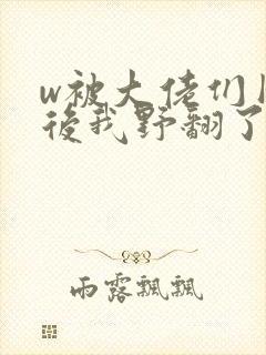 w被大佬们团宠后我野翻了》