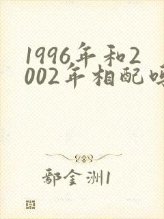 1996年和2002年相配吗