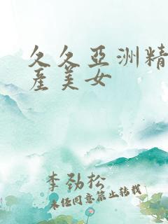 久久亚洲精品国产美女