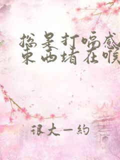 总是打嗝感觉有东西堵在喉咙