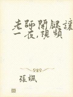 老师开腿让我爽一夜,视频