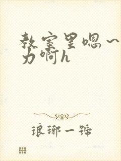 教室里嗯～啊用力啊h
