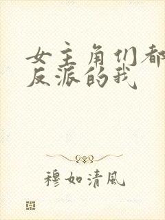 女主角们都喜欢反派的我