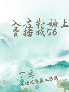 入夜对她上瘾免费播放56