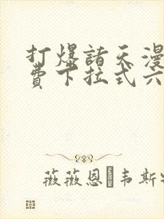 打爆诸天漫画免费下拉式六漫画