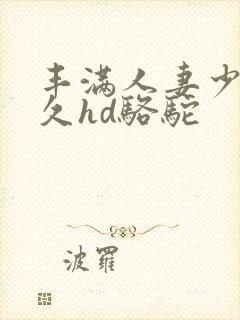 丰满人妻少妇久久hd骆驼