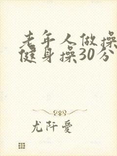 老年人做操运动健身操30分钟