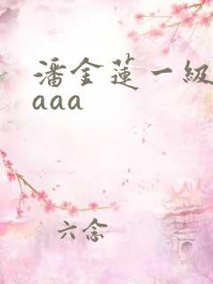 潘金莲一级淫片aaa