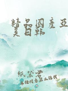 精品国产亚洲欧美日韩