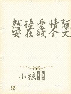 然后爱情随遇而安在线全文阅读