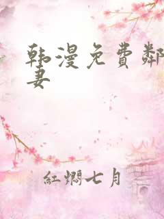 韩漫免费邻居人妻