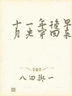 十一年后早死白月光穿回来了短剧免费观看