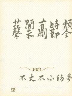 花开有时颓靡无声未删节全文阅读
