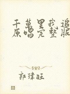 千万里我追寻你原唱完整版