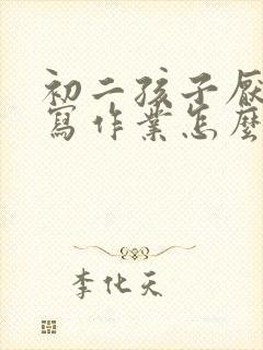 初二孩子厌学不写作业怎么办