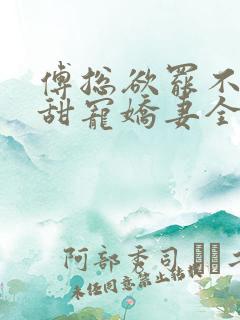 傅总欲罢不能的甜宠娇妻全文免费