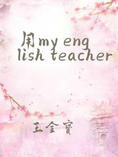 用my english teacher写一篇英语作文